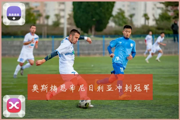 奥斯梅恩率尼日利亚冲刺冠军