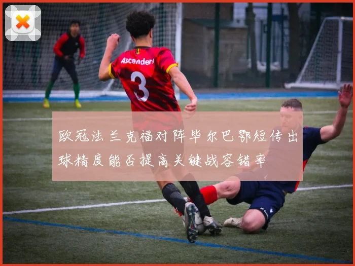 欧冠法兰克福对阵毕尔巴鄂短传出球精度能否提高关键战容错率