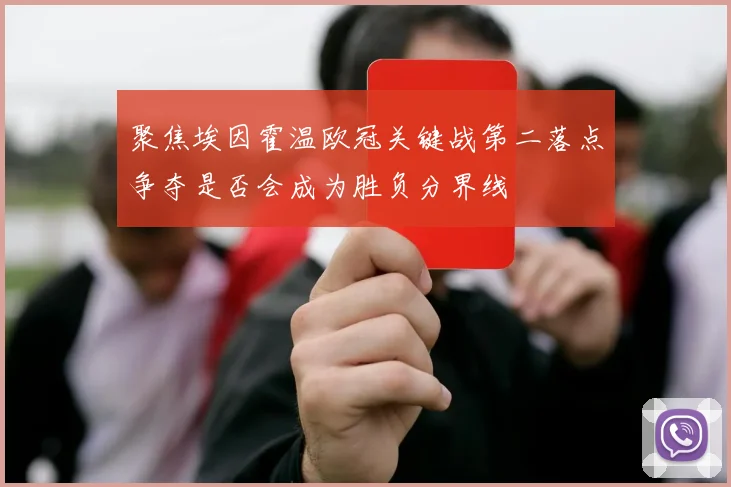 聚焦埃因霍温欧冠关键战第二落点争夺是否会成为胜负分界线