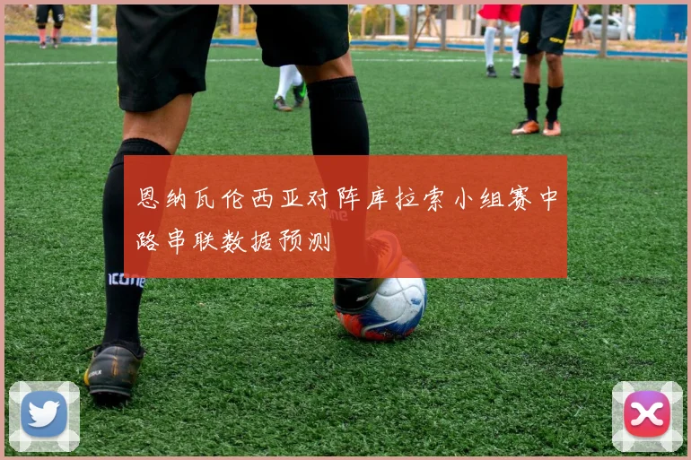 恩纳瓦伦西亚对阵库拉索小组赛中路串联数据预测